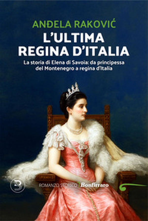 L'ultima regina d'Italia. La storia di Elena di Savoia: da principessa del Montenegro a regina d'Italia - Librerie.coop