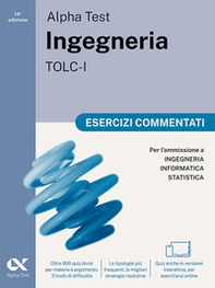 Alpha Test. Ingegneria. TOLC-I. Esercizi commentati. Per l'ammissione a Ingegneria, Informatica e Statistica. Ediz. MyDesk - Librerie.coop