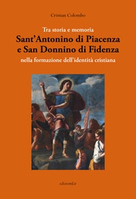 Tra storia e memoria. Sant'Antonino di Piacenza e San Donnino di Fidenza nella formazione dell'identità cristiana - Librerie.coop