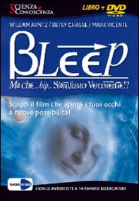 Bleep... Ma che bip sappiamo veramente? Apri i tuoi occhi alle infinite possibilità. DVD - Librerie.coop