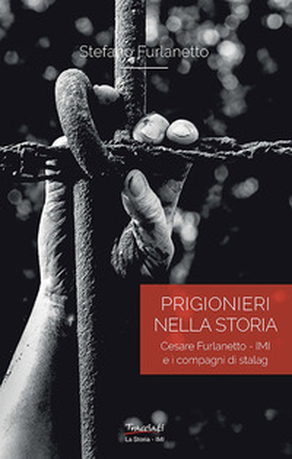 Prigionieri nella storia. Cesare Furlanetto - IMI e i compagni di Stalag - Librerie.coop Prigionieri nella storia. Cesare Furlanetto - IMI e i compagni di Stalag - Librerie.coop