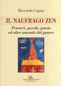 Il naufrago zen. Pensieri, parole, poesie ed altre amenità del genere - Librerie.coop