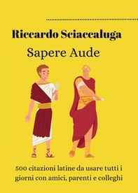 Sapere Aude. 500 citazioni latine da usare tutti i giorni con amici, parenti e colleghi - Librerie.coop Sapere Aude. 500 citazioni latine da usare tutti i giorni con amici, parenti e colleghi - Librerie.coop