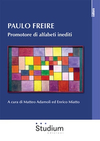 Paulo Freire. Promotore di alfabeti inediti - Librerie.coop