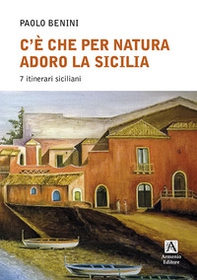 C'è che per natura adoro la Sicilia. 7 itinerari - Librerie.coop