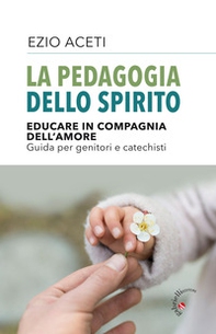 La pedagogia dello spirito. Educare in compagnia dell'amore. Guida per genitori e catechisti - Librerie.coop La pedagogia dello spirito. Educare in compagnia dell'amore. Guida per genitori e catechisti - Librerie.coop