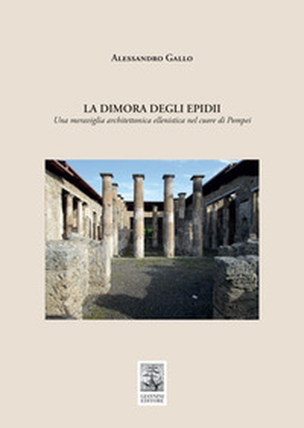 La dimora degli Epidii. Una meraviglia architettonica ellenistica nel cuore di Pompei - Librerie.coop La dimora degli Epidii. Una meraviglia architettonica ellenistica nel cuore di Pompei - Librerie.coop