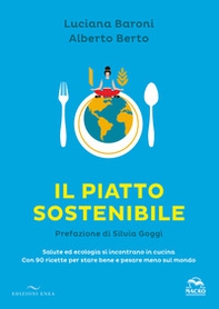 Il piatto sostenibile. Salute ed ecologia si incontrano in cucina. Con 90 ricette per stare bene e pesare meno sul mondo - Librerie.coop