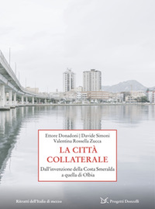 La città collaterale. Dall'invenzione della Costa Smeralda a quella di Olbia - Librerie.coop