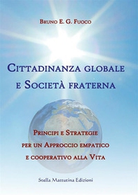 Cittadinanza globale e società fraterna. Principi e strategie per un approccio empatico e cooperativo alla vita - Librerie.coop