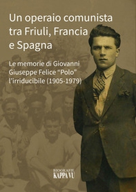 Un operaio comunista tra Friuli, Francia e Spagna. Le memorie di Giovanni Giuseppe Felice «Polo» l'Irriducibile (1905-1979) - Librerie.coop Un operaio comunista tra Friuli, Francia e Spagna. Le memorie di Giovanni Giuseppe Felice «Polo» l'Irriducibile (1905-1979) - Librerie.coop