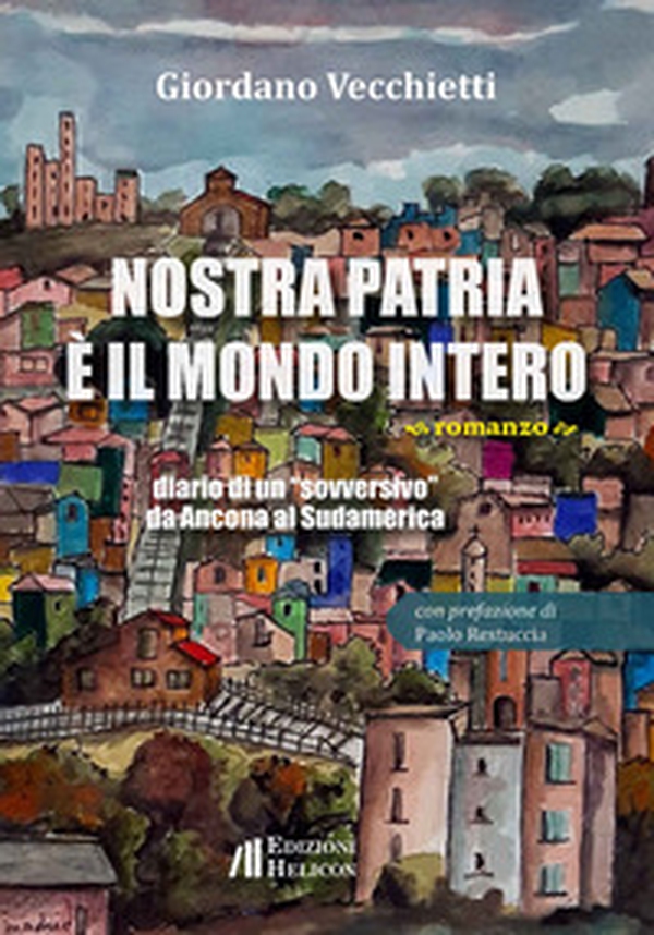 Nostra patria è il mondo intero. Diario di un «sovversivo» da Ancona al Sudamerica - Librerie.coop Nostra patria è il mondo intero. Diario di un «sovversivo» da Ancona al Sudamerica - Librerie.coop
