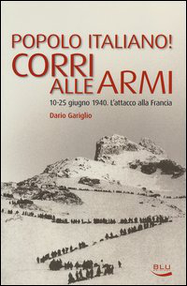 Popolo italiano! Corri alle armi. 10-25 giugno 1940. L'attacco alla Francia - Librerie.coop Popolo italiano! Corri alle armi. 10-25 giugno 1940. L'attacco alla Francia - Librerie.coop