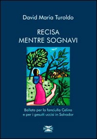 Recisa mentre sognavi. Ballata per la fanciulla Celina e per i gesuiti uccisi in Salvador - Librerie.coop