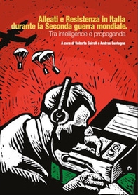 Alleati e Resistenza in Italia durante la seconda guerra mondiale. Tra intelligence e propaganda - Librerie.coop