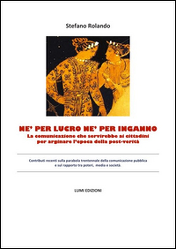 Né per lucro né per inganno. La comunicazione che servirebbe ai cittadini per arginare l'epoca della post-verità - Librerie.coop Né per lucro né per inganno. La comunicazione che servirebbe ai cittadini per arginare l'epoca della post-verità - Librerie.coop
