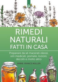 Rimedi naturali fatti in casa. Preparare da sé macerati oleosi, vini medicati, pomate, lozioni, decotti e molto altro - Librerie.coop Rimedi naturali fatti in casa. Preparare da sé macerati oleosi, vini medicati, pomate, lozioni, decotti e molto altro - Librerie.coop