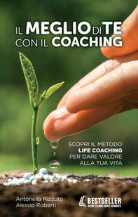 Il meglio di te con il coaching. Scopri il metodo più efficace per dare valore alla tua vita - Librerie.coop