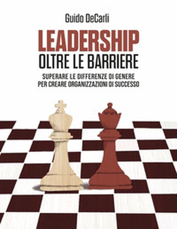 Leadership oltre le barriere. Superare le differenze di genere per creare organizzazioni di successo - Librerie.coop Leadership oltre le barriere. Superare le differenze di genere per creare organizzazioni di successo - Librerie.coop