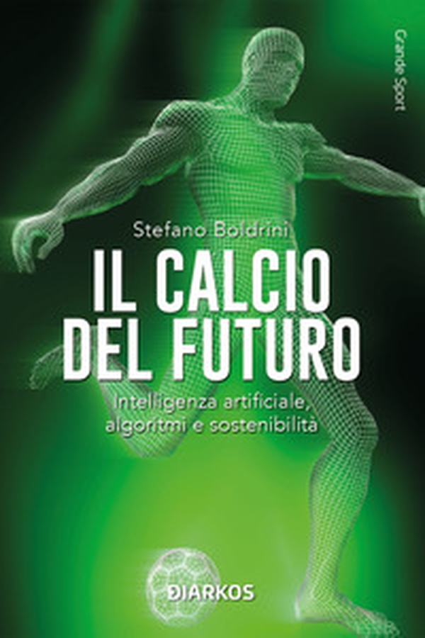 Il calcio del futuro. Fra intelligenza artificiale, algoritmi e sostenibilità - Librerie.coop Il calcio del futuro. Fra intelligenza artificiale, algoritmi e sostenibilità - Librerie.coop