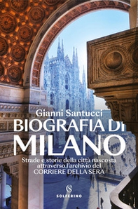 Biografia di Milano. Strade e storie della città nascosta attraverso l'archivio del Corriere della Sera - Librerie.coop