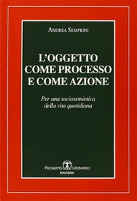 L'oggetto come processo e come azione. Per una sociosemiotica della vita quotidiana - Librerie.coop L'oggetto come processo e come azione. Per una sociosemiotica della vita quotidiana - Librerie.coop