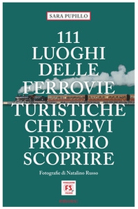 111 luoghi delle ferrovie turistiche che devi proprio scoprire - Librerie.coop