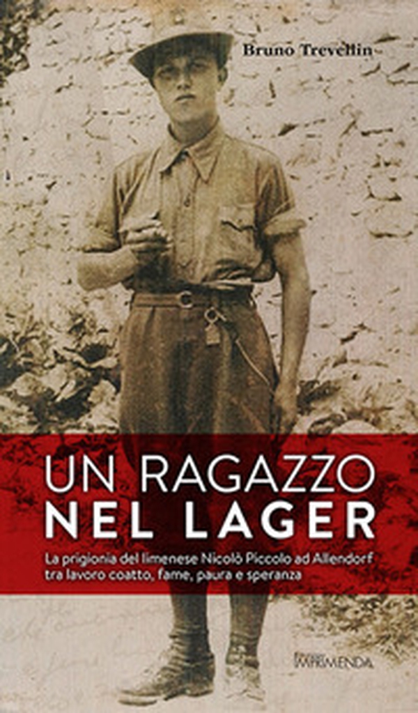 Un ragazzo nel lager. La prigionia del limenese Nicolò Piccolo ad Allendorf tra lavoro coatto, fame, paura e speranza - Librerie.coop Un ragazzo nel lager. La prigionia del limenese Nicolò Piccolo ad Allendorf tra lavoro coatto, fame, paura e speranza - Librerie.coop