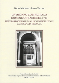 Un organo costruito da Domenico Traeri nel 1723. Pieve parrocchiale San Luca evangelista in Camurana di Medolla - Librerie.coop