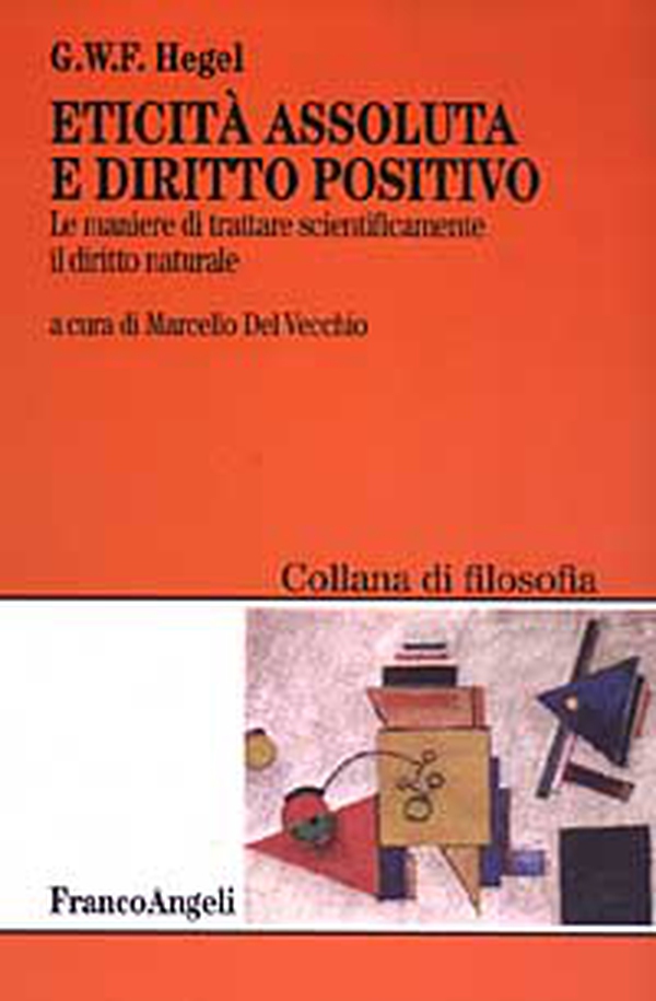 Eticità assoluta e diritto positivo. Le maniere di trattare scientificamente il diritto naturale - Librerie.coop