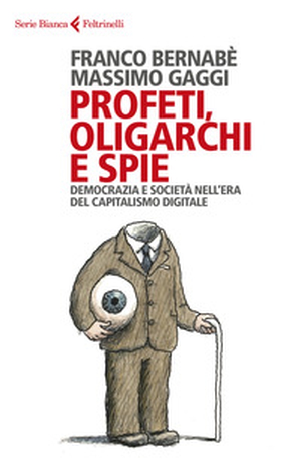 Profeti, oligarchi e spie. Democrazia e società nell'era del capitalismo digitale - Librerie.coop Profeti, oligarchi e spie. Democrazia e società nell'era del capitalismo digitale - Librerie.coop
