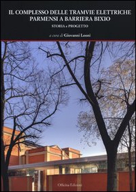 Il complesso delle tramvie elettriche parmensi a barriera Bixio. Storia e progetto - Librerie.coop
