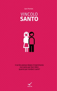 Vincolo santo. E se Dio avesse ideato il matrimonio non tanto per farci felici quanto per renderci santi? - Librerie.coop