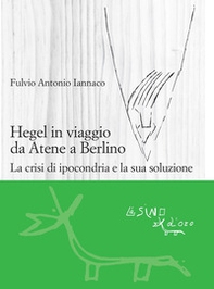 Hegel in viaggio da Atene a Berlino. La crisi di ipocondria e la sua soluzione - Librerie.coop