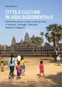 Città e culture in Asia sudorientale. Patrimonio storico e sfide contemporanee in Vietnam, Cambogia, Thailandia, Malesia e Singapore - Librerie.coop