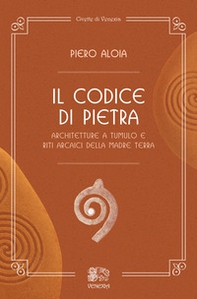 Il codice di pietra. Architetture a tumulo e riti arcaici della madre terra - Librerie.coop