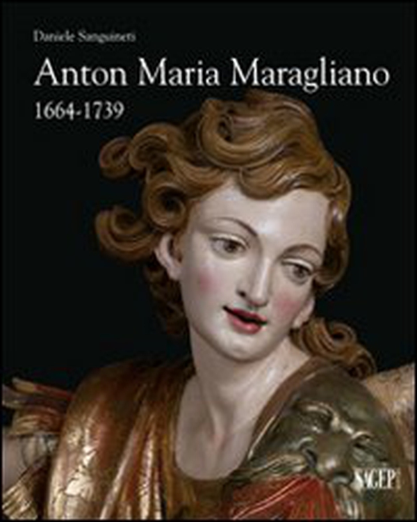 Anton Maria Maragliano 1664-1739. «Insignis sculptor Genue» - Librerie.coop Anton Maria Maragliano 1664-1739. «Insignis sculptor Genue» - Librerie.coop