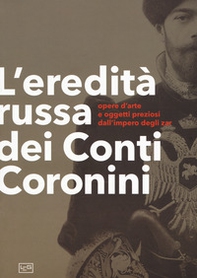 L'eredità russa dei conti Coronini. Opere d'arte e oggetti preziosi dall'impero degli zar. Catalogo della mostra (Palazzo Coronini-Cronber, 14 aprile-11 novembre 2018) - Librerie.coop