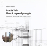 Patrizia Valle. Limen: il segno del passaggio. Conservazione e valorizzazione del sistema fortificato a cittadella - Librerie.coop