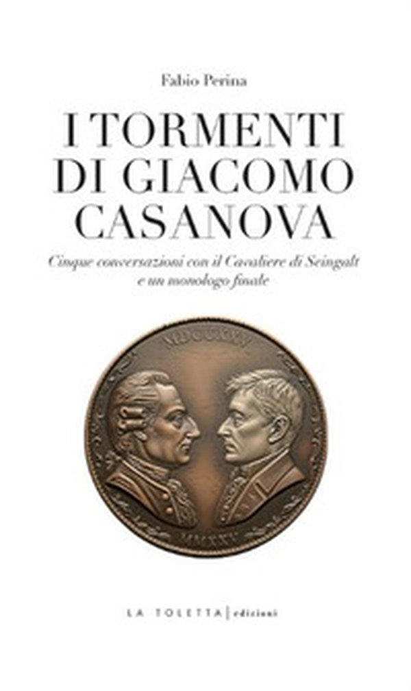 I tormenti di Giacomo Casanova. Cinque conversazioni col Cavaliere di Seingalt e un monologo finale - Librerie.coop