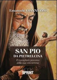 San Pio da Pietralcina. Il travagliato percorso della sua vita terrena - Librerie.coop