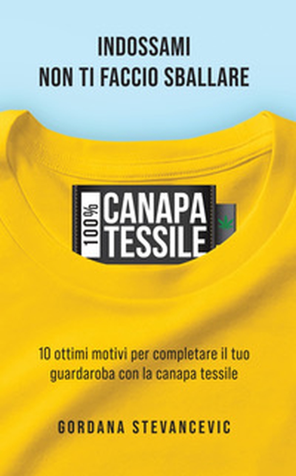 100% Canapa tessile. Indossami, non ti faccio sballare. 10 ottimi motivi per completare il tuo guardaroba con la canapa tessile. Ediz. italiana e tedesca - Librerie.coop 100% Canapa tessile. Indossami, non ti faccio sballare. 10 ottimi motivi per completare il tuo guardaroba con la canapa tessile. Ediz. italiana e tedesca - Librerie.coop