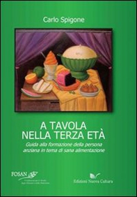 A tavola nella terza età. Guida alla formazione della persona anziana in tema di sana alimentazione - Librerie.coop