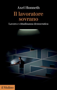 Il lavoratore sovrano. Lavoro e cittadinanza democratica - Librerie.coop