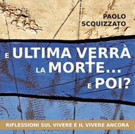 E ultima verrà la morte... e poi? Riflessioni sul vivere e il vivere ancora - Librerie.coop E ultima verrà la morte... e poi? Riflessioni sul vivere e il vivere ancora - Librerie.coop
