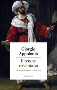 Il tenore rossiniano. Primi interpreti, nuove voci - Librerie.coop