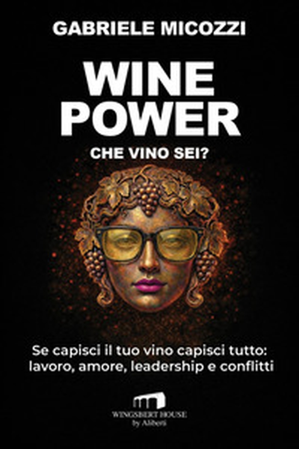 Wine Power. Che vino sei? Se capisci il tuo vino capisci tutto: lavoro, amore, leadership e conflitti - Librerie.coop