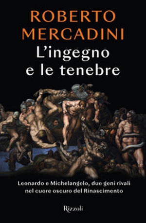 L'ingegno e le tenebre. Leonardo e Michelangelo, due geni rivali nel cuore oscuro del Rinascimento - Librerie.coop