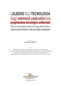 L'albero della tecnologia. Dagli elementi costruttivi alla progettazione tecnologica ambientale. Riflessioni sulla didattica della Tecnologia dell'architettura nella Scuola di Roma a 100 anni dalla fondazione - Librerie.coop