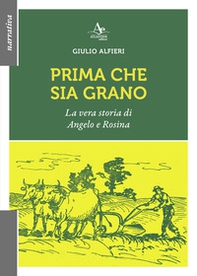 Prima che sia grano. La vera storia di Angelo e Rosina - Librerie.coop